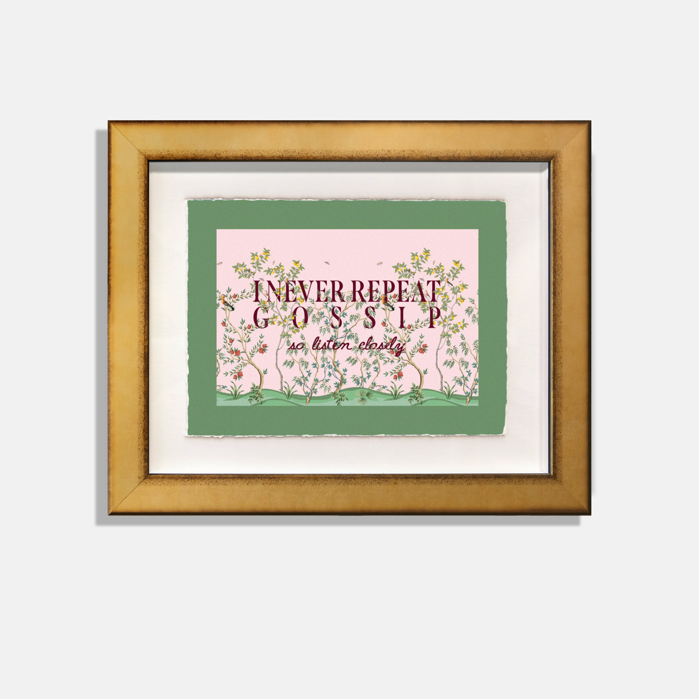 Floral print with green border printed on watercolor paper.  I never repeat gossip, so listen closely.